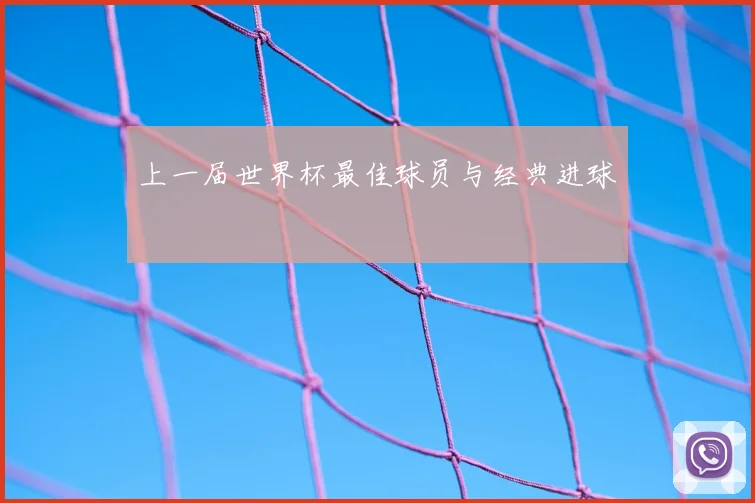 上一届世界杯最佳球员与经典进球